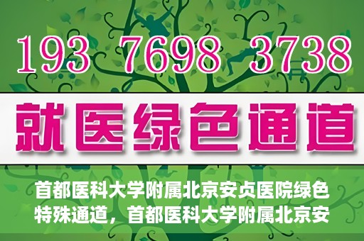首都医科大学附属北京安贞医院绿色特殊通道，首都医科大学附属北京安贞医院绿色特殊通道，健康守护的紧急通道