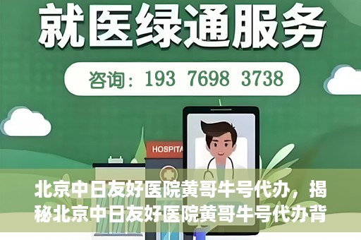 北京中日友好医院黄哥牛号代办，揭秘北京中日友好医院黄哥牛号代办背后的故事