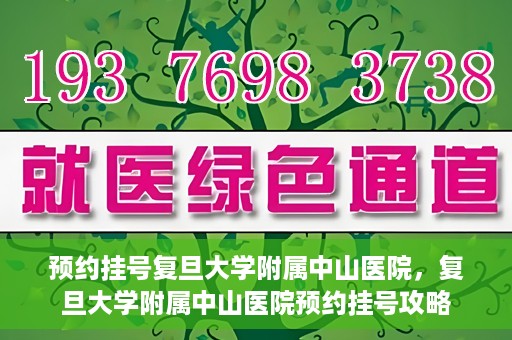 预约挂号复旦大学附属中山医院，复旦大学附属中山医院预约挂号攻略