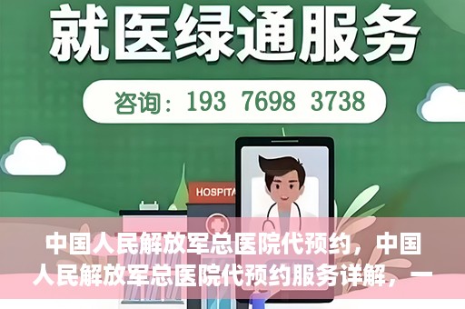 中国人民解放军总医院代预约，中国人民解放军总医院代预约服务详解，一站式预约解决方案助力就医无忧