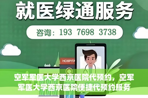 空军军医大学西京医院代预约，空军军医大学西京医院便捷代预约服务