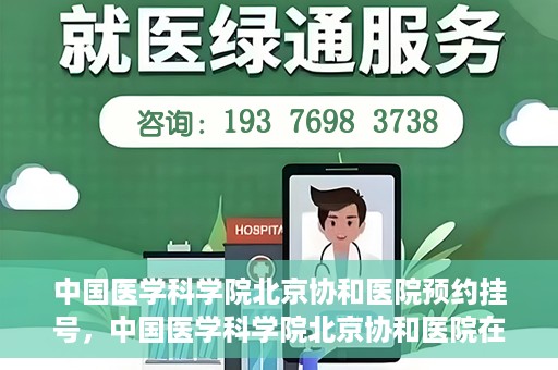 中国医学科学院北京协和医院预约挂号，中国医学科学院北京协和医院在线预约挂号攻略