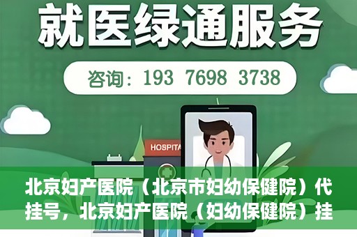 北京妇产医院（北京市妇幼保健院）代挂号，北京妇产医院（妇幼保健院）挂号攻略，便捷代挂号服务解析