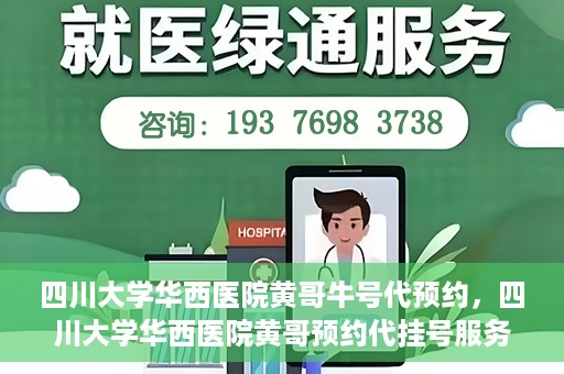 四川大学华西医院黄哥牛号代预约，四川大学华西医院黄哥预约代挂号服务启动