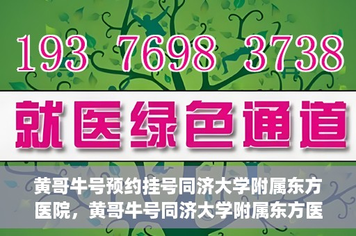 黄哥牛号预约挂号同济大学附属东方医院，黄哥牛号同济大学附属东方医院预约挂号攻略