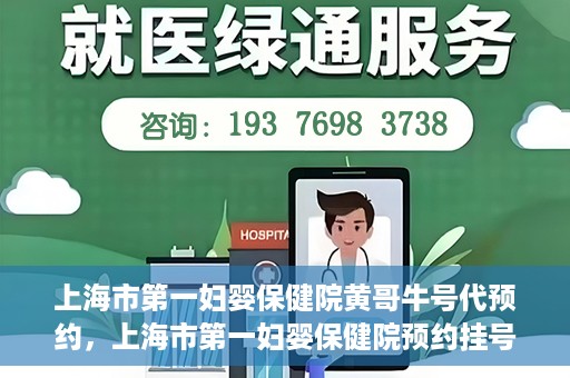 上海市第一妇婴保健院黄哥牛号代预约，上海市第一妇婴保健院预约挂号服务升级，黄哥牛号预约更便捷