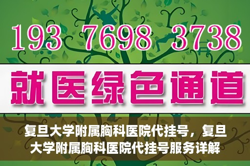 复旦大学附属胸科医院代挂号，复旦大学附属胸科医院代挂号服务详解