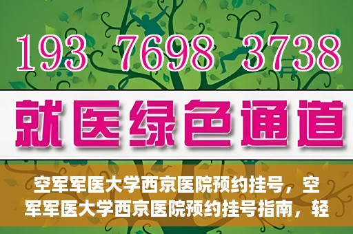 空军军医大学西京医院预约挂号，空军军医大学西京医院预约挂号指南，轻松掌握挂号流程，一站式解决就医难题