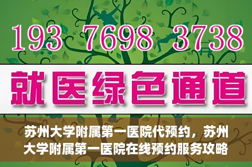 苏州大学附属第一医院代预约，苏州大学附属第一医院在线预约服务攻略