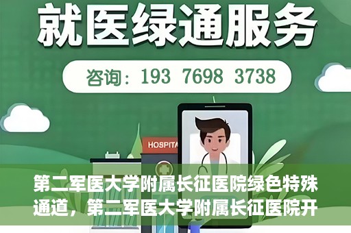 第二军医大学附属长征医院绿色特殊通道，第二军医大学附属长征医院开通绿色特殊通道服务