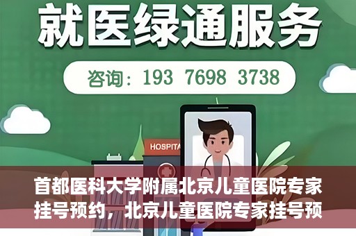 首都医科大学附属北京儿童医院专家挂号预约，北京儿童医院专家挂号预约指南