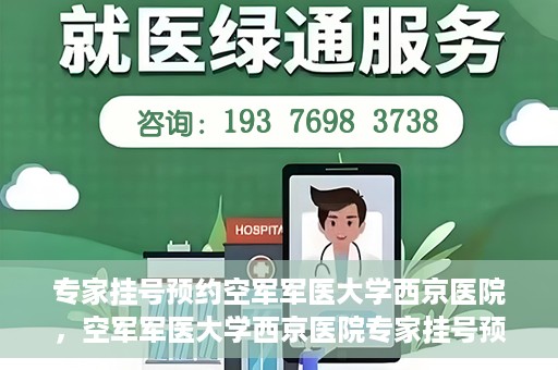 专家挂号预约空军军医大学西京医院，空军军医大学西京医院专家挂号预约解析