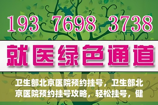 卫生部北京医院预约挂号，卫生部北京医院预约挂号攻略，轻松挂号，健康无忧！