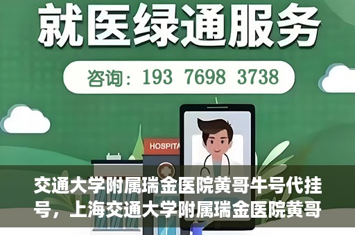 交通大学附属瑞金医院黄哥牛号代挂号，上海交通大学附属瑞金医院黄哥牛号挂号攻略，便捷代挂号服务解析