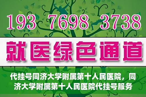 代挂号同济大学附属第十人民医院，同济大学附属第十人民医院代挂号服务启动