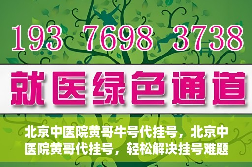 北京中医院黄哥牛号代挂号，北京中医院黄哥代挂号，轻松解决挂号难题