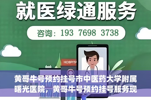 黄哥牛号预约挂号市中医药大学附属曙光医院，黄哥牛号预约挂号服务现已开通，市中医药大学附属曙光医院便捷就医新体验