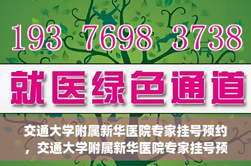 交通大学附属新华医院专家挂号预约，交通大学附属新华医院专家挂号预约攻略与指南