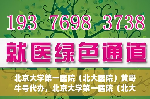 北京大学第一医院（北大医院）黄哥牛号代办，北京大学第一医院（北大医院）黄哥牛号代办，揭秘背后的故事