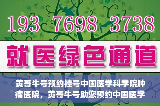 黄哥牛号预约挂号中国医学科学院肿瘤医院，黄哥牛号助您预约中国医学科学院肿瘤医院挂号服务