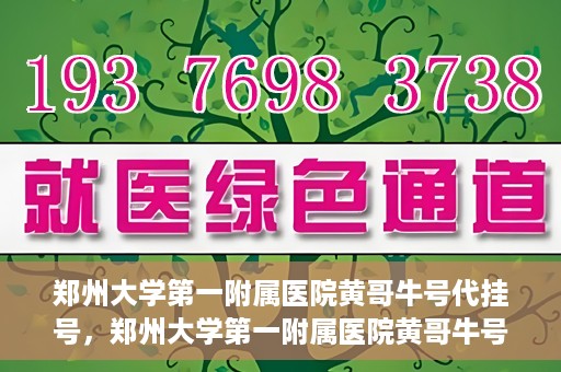 郑州大学第一附属医院黄哥牛号代挂号，郑州大学第一附属医院黄哥牛号代挂号攻略揭秘