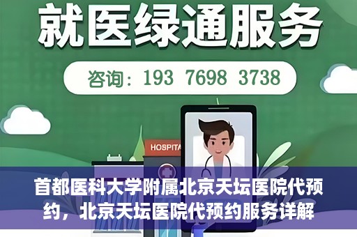 首都医科大学附属北京天坛医院代预约，北京天坛医院代预约服务详解
