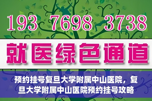 预约挂号复旦大学附属中山医院，复旦大学附属中山医院预约挂号攻略