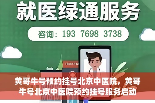 黄哥牛号预约挂号北京中医院，黄哥牛号北京中医院预约挂号服务启动