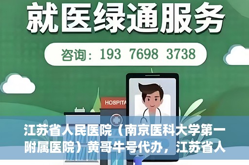 江苏省人民医院（南京医科大学第一附属医院）黄哥牛号代办，江苏省人民医院（南京医科大学第一附属医院）黄哥牛号业务代办攻略