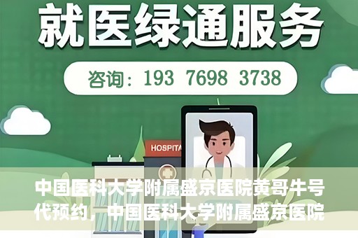 中国医科大学附属盛京医院黄哥牛号代预约，中国医科大学附属盛京医院黄哥牛号预约服务解析