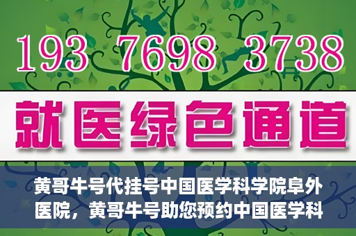 黄哥牛号代挂号中国医学科学院阜外医院，黄哥牛号助您预约中国医学科学院阜外医院专家号