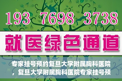 专家挂号预约复旦大学附属胸科医院，复旦大学附属胸科医院专家挂号预约攻略解析