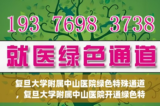 复旦大学附属中山医院绿色特殊通道，复旦大学附属中山医院开通绿色特殊通道助力患者高效就医体验