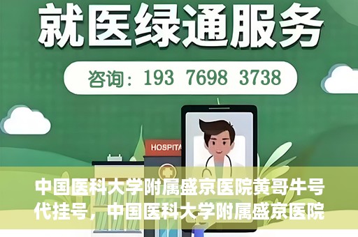 中国医科大学附属盛京医院黄哥牛号代挂号，中国医科大学附属盛京医院黄哥牛号代挂号背后的故事与真相揭秘