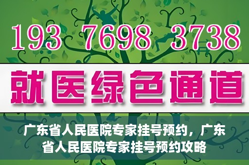 广东省人民医院专家挂号预约，广东省人民医院专家挂号预约攻略