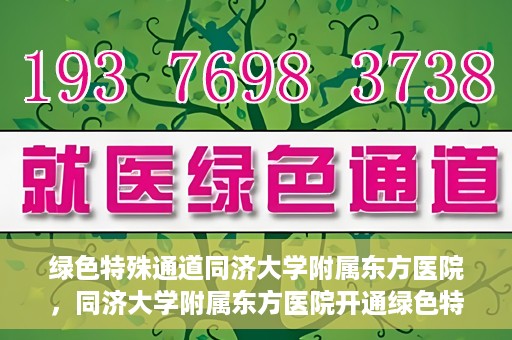绿色特殊通道同济大学附属东方医院，同济大学附属东方医院开通绿色特殊通道服务