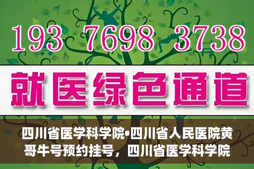 四川省医学科学院•四川省人民医院黄哥牛号预约挂号，四川省医学科学院·四川省人民医院黄哥牛号预约挂号指南，一站式解决您的健康需求