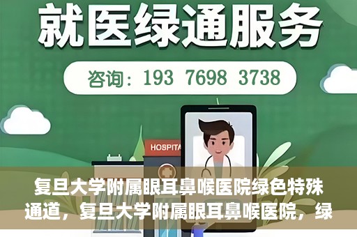 复旦大学附属眼耳鼻喉医院绿色特殊通道，复旦大学附属眼耳鼻喉医院，绿色特殊通道开启健康之门
