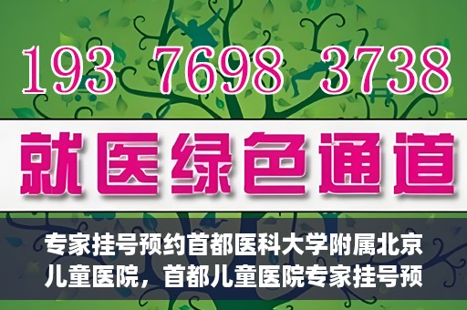 专家挂号预约首都医科大学附属北京儿童医院，首都儿童医院专家挂号预约攻略解析