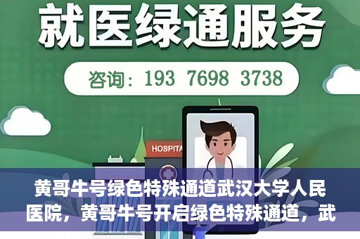 黄哥牛号绿色特殊通道武汉大学人民医院，黄哥牛号开启绿色特殊通道，武汉大学人民医院全力护航健康之路