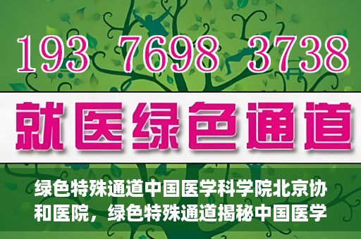 绿色特殊通道中国医学科学院北京协和医院，绿色特殊通道揭秘中国医学科学院北京协和医院内幕