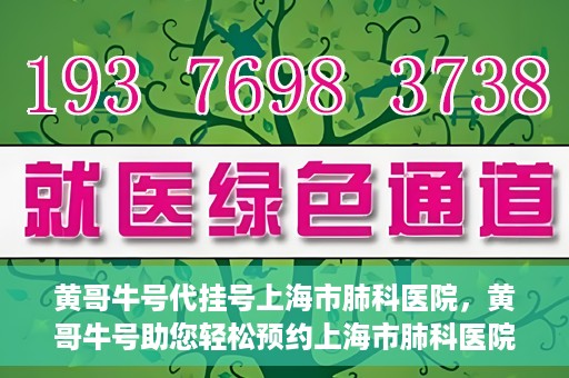 黄哥牛号代挂号上海市肺科医院，黄哥牛号助您轻松预约上海市肺科医院挂号服务