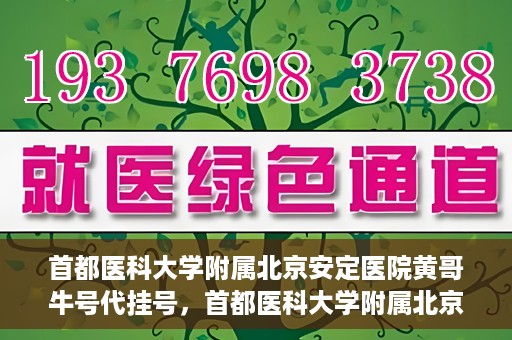 首都医科大学附属北京安定医院黄哥牛号代挂号，首都医科大学附属北京安定医院黄哥牛号助您轻松预约挂号！