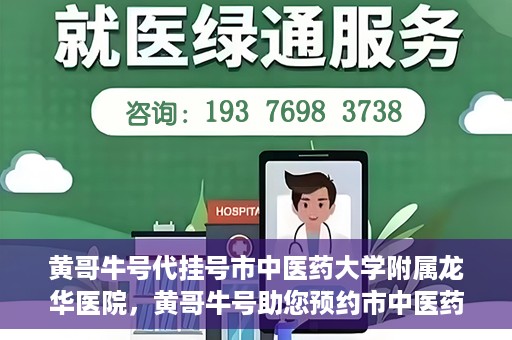 黄哥牛号代挂号市中医药大学附属龙华医院，黄哥牛号助您预约市中医药大学附属龙华医院专家号
