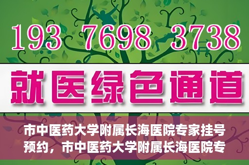 市中医药大学附属长海医院专家挂号预约，市中医药大学附属长海医院专家挂号预约系统上线