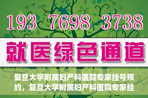 复旦大学附属妇产科医院专家挂号预约，复旦大学附属妇产科医院专家挂号预约攻略解析