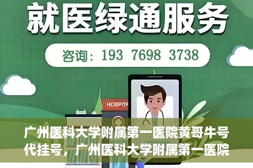 广州医科大学附属第一医院黄哥牛号代挂号，广州医科大学附属第一医院黄哥挂号攻略，轻松解决代挂号问题