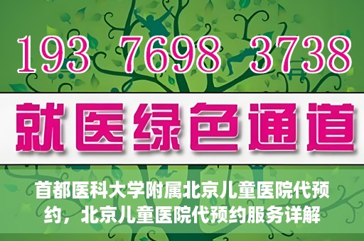 首都医科大学附属北京儿童医院代预约，北京儿童医院代预约服务详解