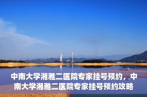 中南大学湘雅二医院专家挂号预约，中南大学湘雅二医院专家挂号预约攻略，一站式解决您的就医需求