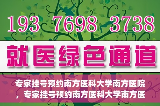 专家挂号预约南方医科大学南方医院，专家挂号预约南方医科大学南方医院，一站式在线预约服务解析